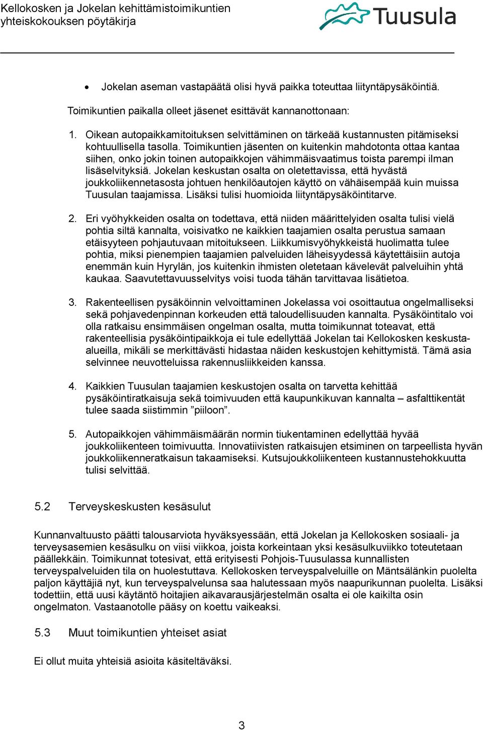 Toimikuntien jäsenten on kuitenkin mahdotonta ottaa kantaa siihen, onko jokin toinen autopaikkojen vähimmäisvaatimus toista parempi ilman lisäselvityksiä.