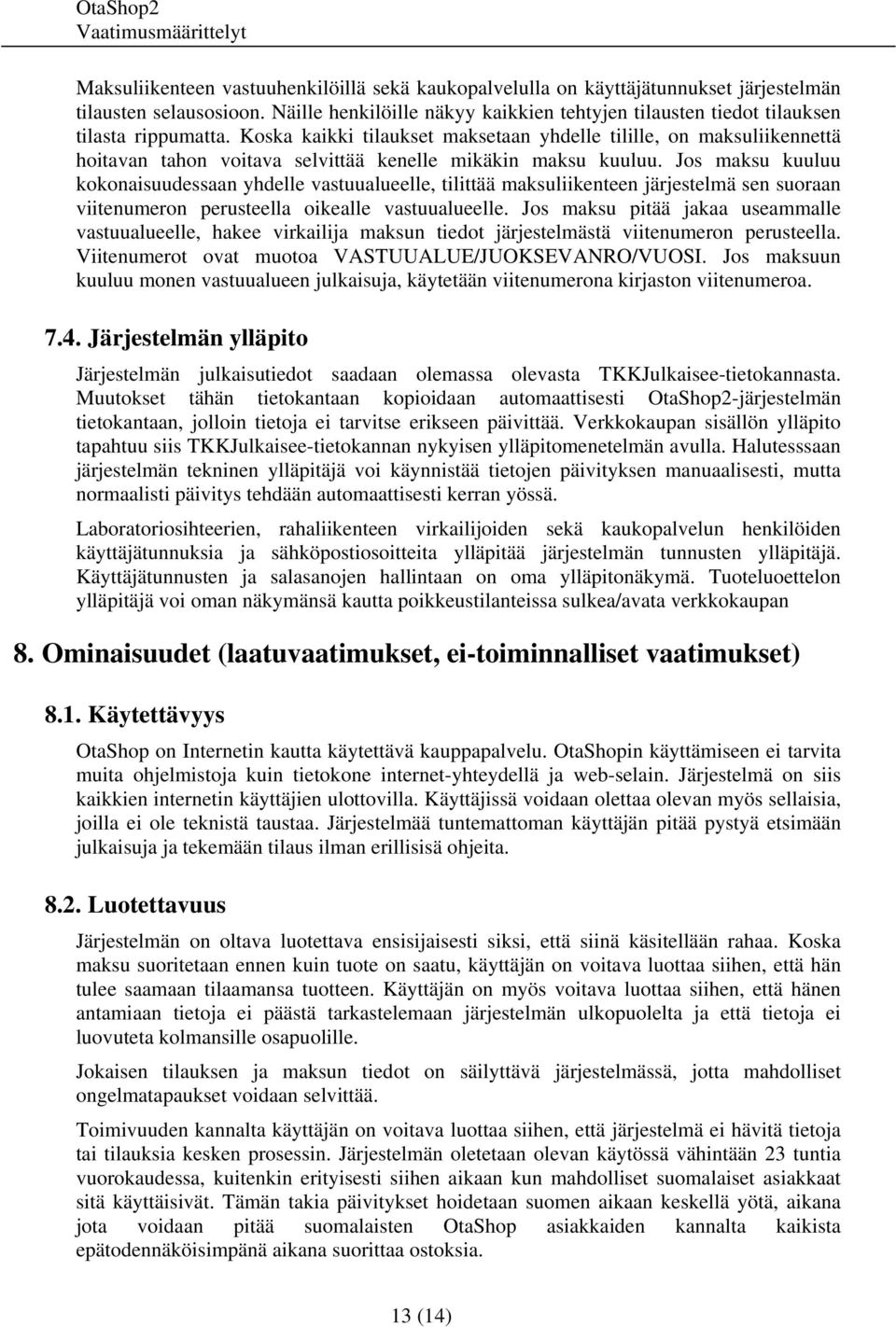 Koska kaikki tilaukset maksetaan yhdelle tilille, on maksuliikennettä hoitavan tahon voitava selvittää kenelle mikäkin maksu kuuluu.