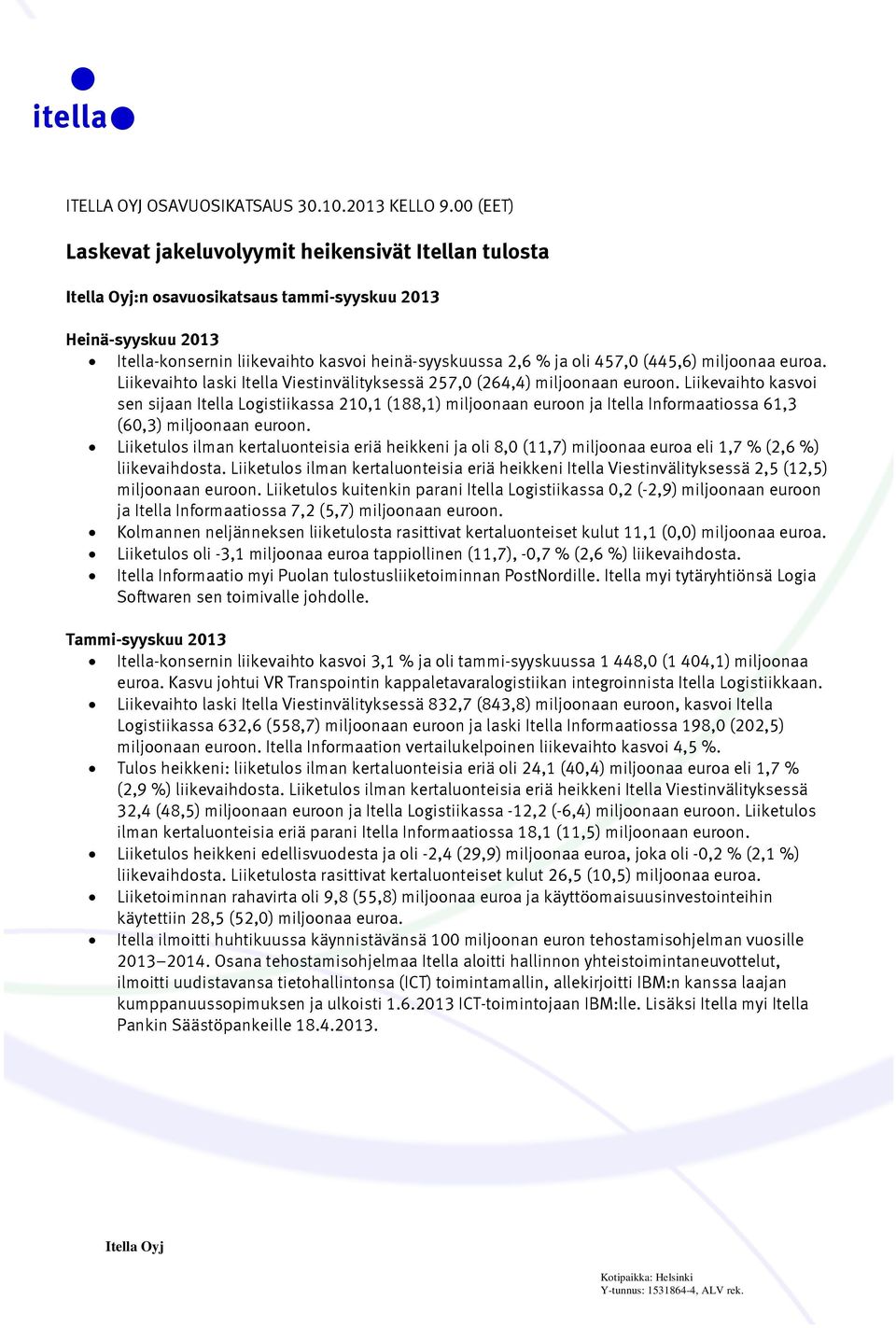 (445,6) miljoonaa euroa. Liikevaihto laski Itella Viestinvälityksessä 257,0 (264,4) miljoonaan euroon.