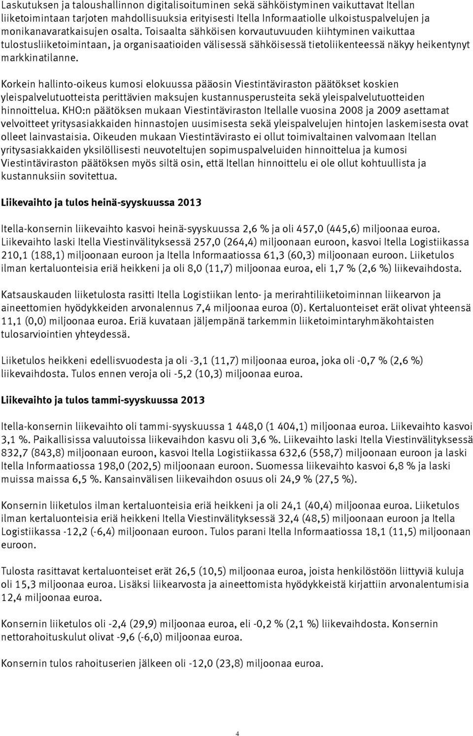 Toisaalta sähköisen korvautuvuuden kiihtyminen vaikuttaa tulostusliiketoimintaan, ja organisaatioiden välisessä sähköisessä tietoliikenteessä näkyy heikentynyt markkinatilanne.