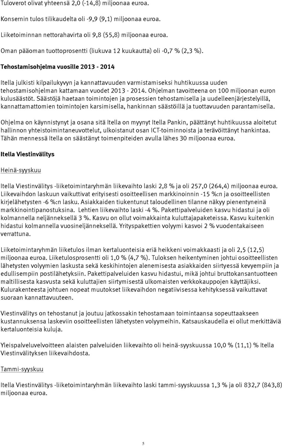 Tehostamisohjelma vuosille 2013-2014 Itella julkisti kilpailukyvyn ja kannattavuuden varmistamiseksi huhtikuussa uuden tehostamisohjelman kattamaan vuodet 2013-2014.