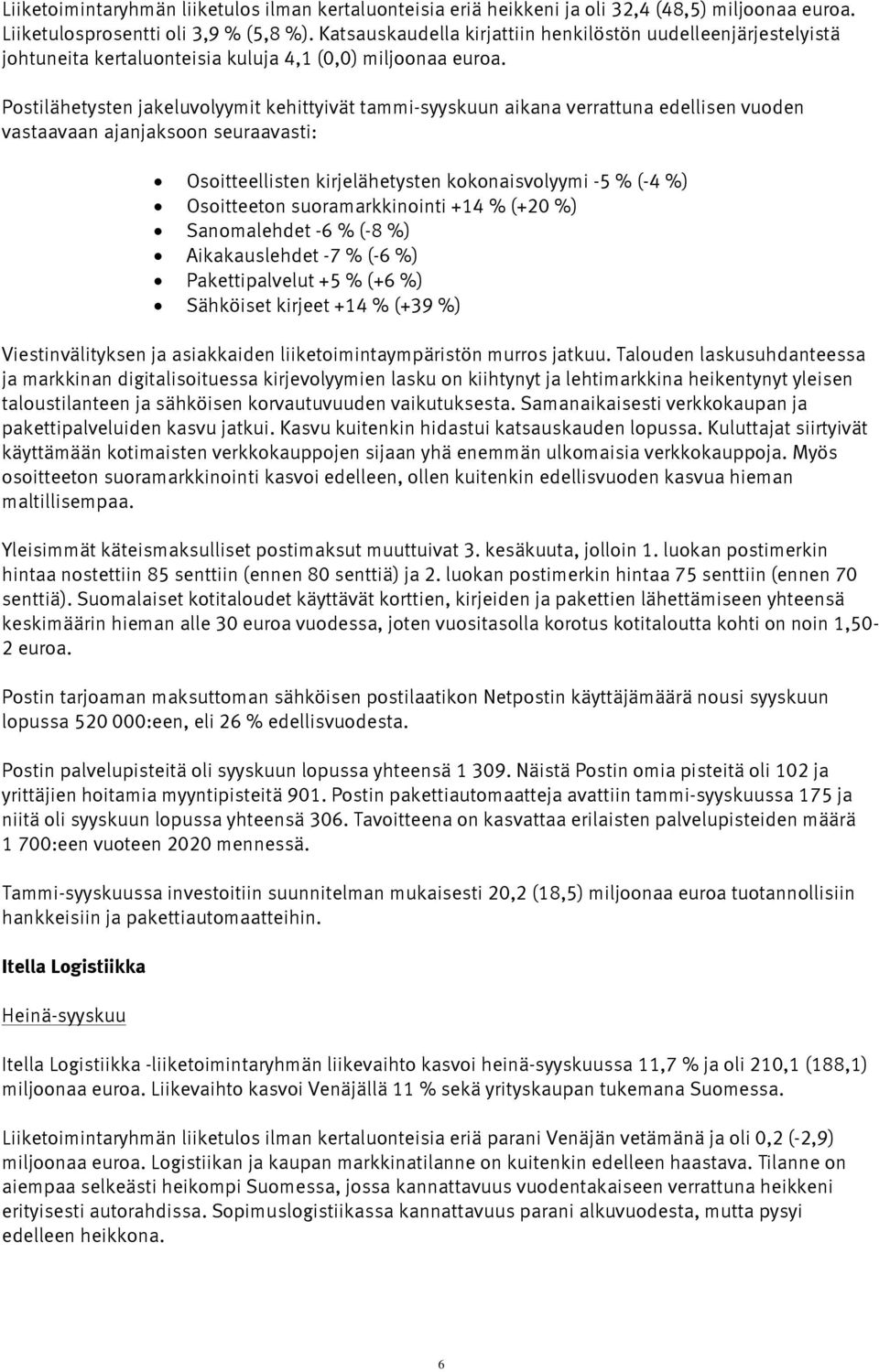 Postilähetysten jakeluvolyymit kehittyivät tammi-syyskuun aikana verrattuna edellisen vuoden vastaavaan ajanjaksoon seuraavasti: Osoitteellisten kirjelähetysten kokonaisvolyymi -5 % (-4 %)