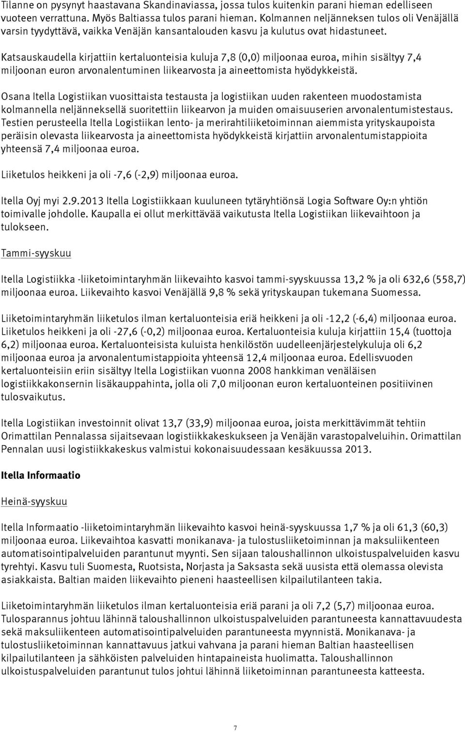 Katsauskaudella kirjattiin kertaluonteisia kuluja 7,8 (0,0) miljoonaa euroa, mihin sisältyy 7,4 miljoonan euron arvonalentuminen liikearvosta ja aineettomista hyödykkeistä.