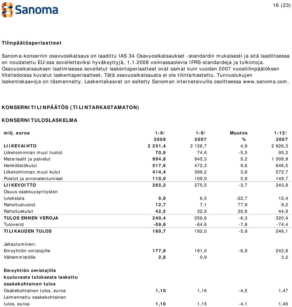 Osavuosikatsauksen laatimisessa sovelletut laskentaperiaatteet ovat samat kuin vuoden 2007 vuositilinpäätöksen liitetiedoissa kuvatut laskentaperiaatteet.