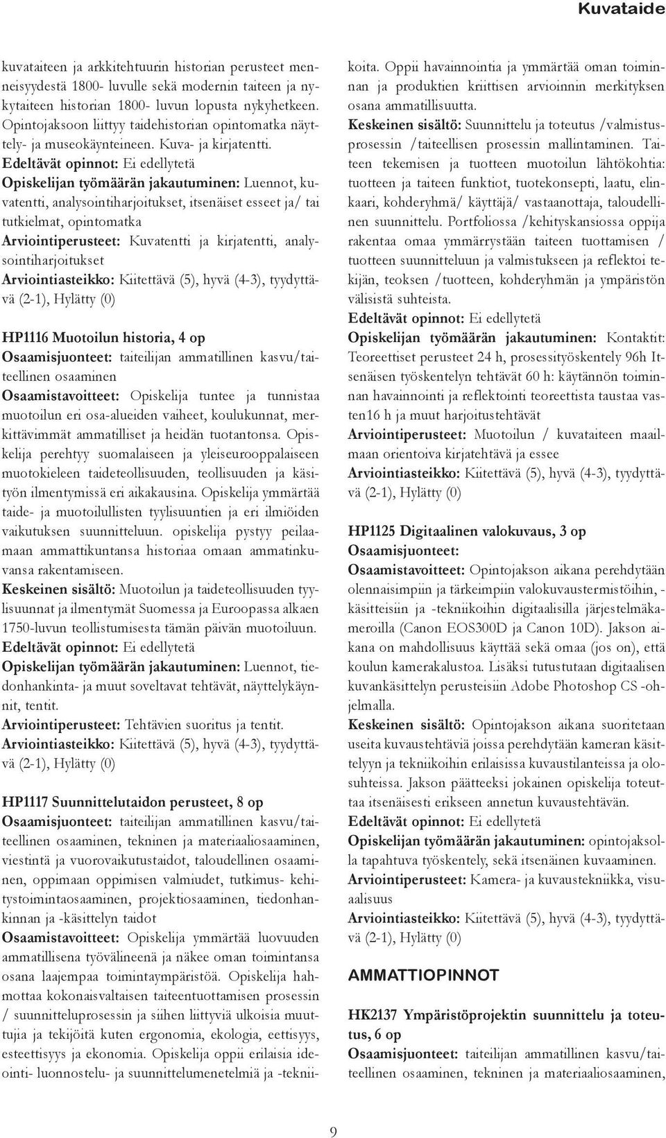 Ei edellytetä Opiskelijan työmäärän jakautuminen: Luennot, kuvatentti, analysointiharjoitukset, itsenäiset esseet ja/ tai tutkielmat, opintomatka Arviointiperusteet: Kuvatentti ja kirjatentti,