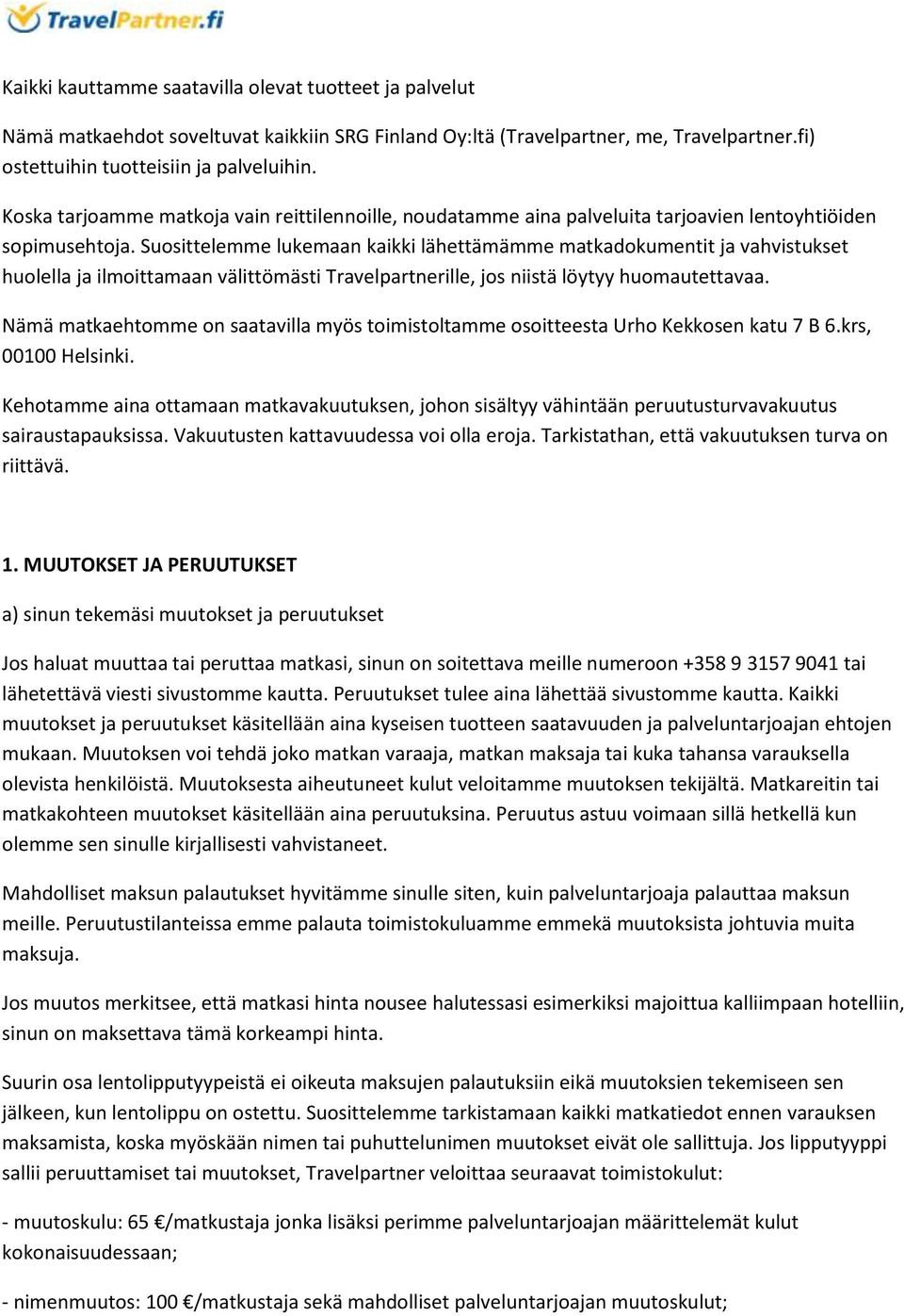 Suosittelemme lukemaan kaikki lähettämämme matkadokumentit ja vahvistukset huolella ja ilmoittamaan välittömästi Travelpartnerille, jos niistä löytyy huomautettavaa.