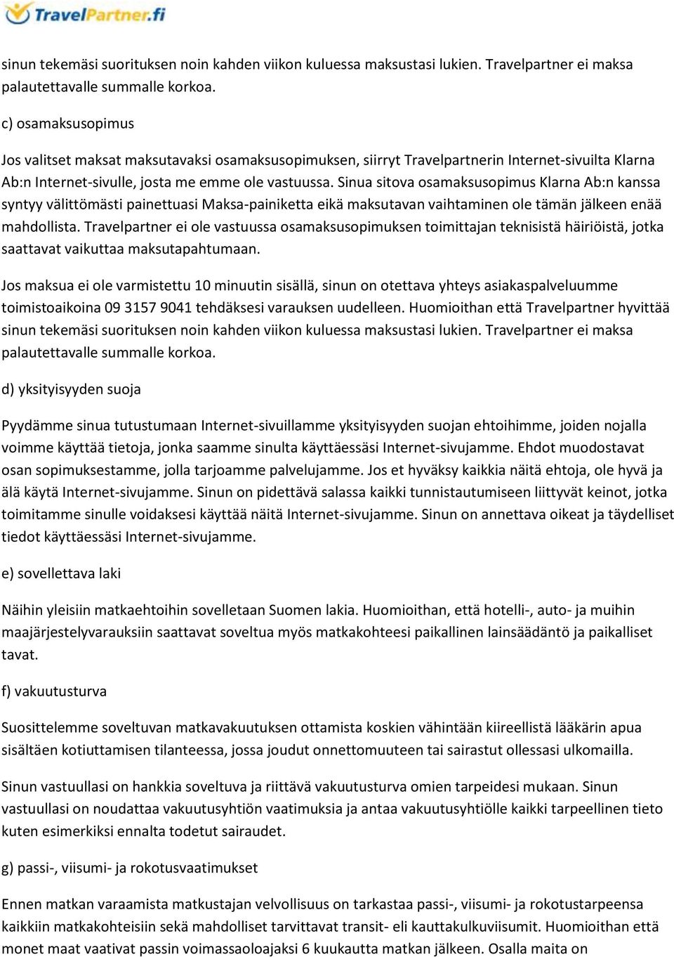 Sinua sitova osamaksusopimus Klarna Ab:n kanssa syntyy välittömästi painettuasi Maksa-painiketta eikä maksutavan vaihtaminen ole tämän jälkeen enää mahdollista.