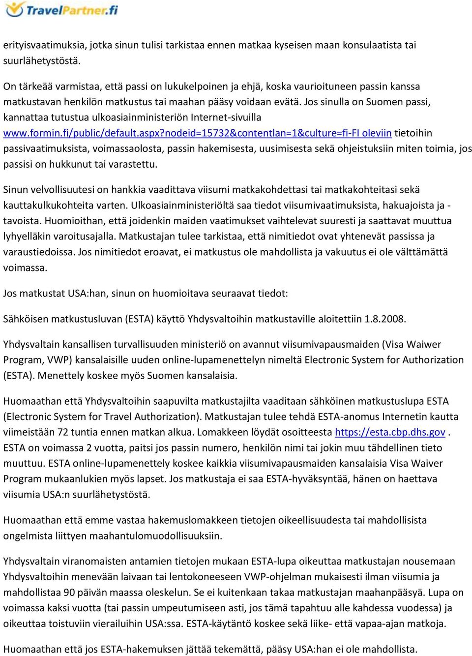 Jos sinulla on Suomen passi, kannattaa tutustua ulkoasiainministeriön Internet-sivuilla www.formin.fi/public/default.aspx?