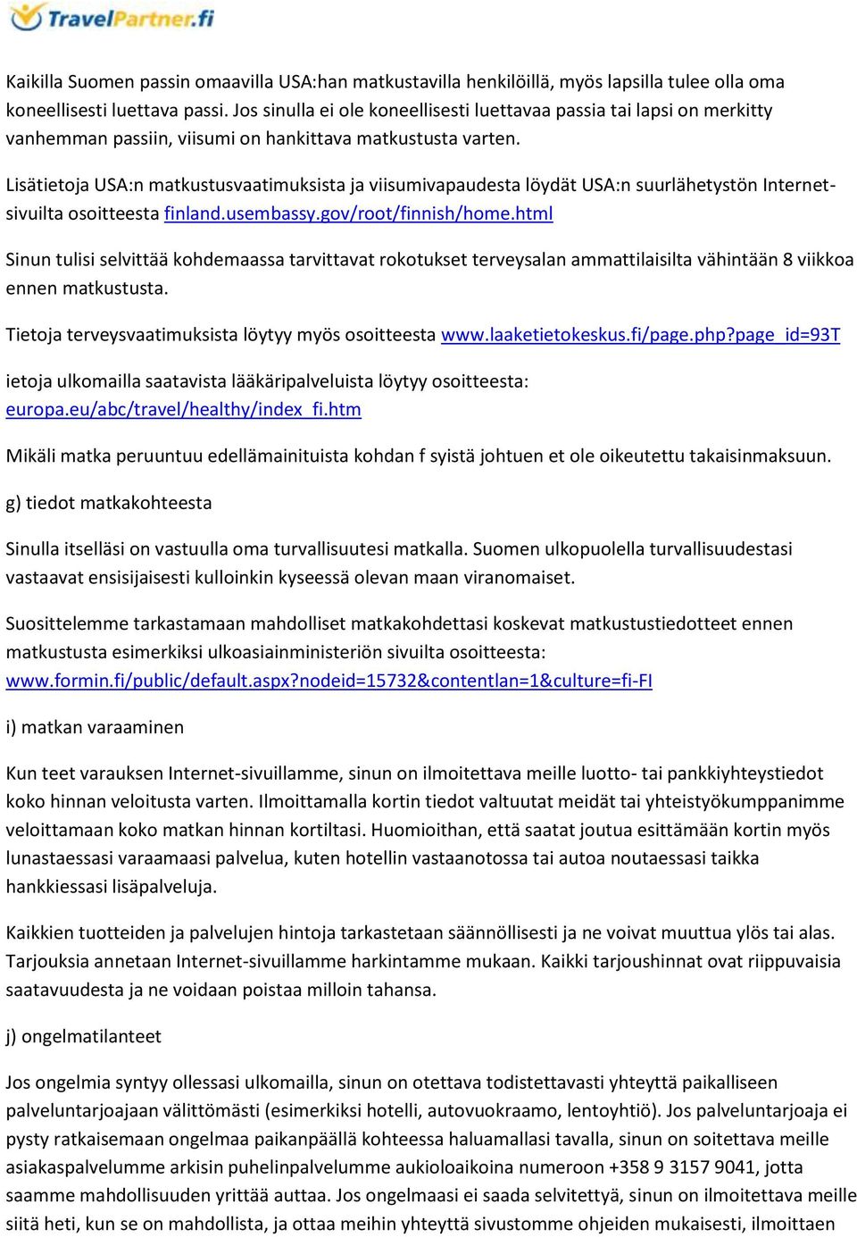 Lisätietoja USA:n matkustusvaatimuksista ja viisumivapaudesta löydät USA:n suurlähetystön Internetsivuilta osoitteesta finland.usembassy.gov/root/finnish/home.