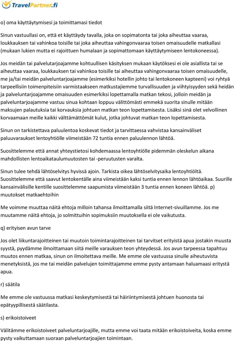 Jos meidän tai palvelutarjoajamme kohtuullisen käsityksen mukaan käytöksesi ei ole asiallista tai se aiheuttaa vaaraa, loukkauksen tai vahinkoa toisille tai aiheuttaa vahingonvaaraa toisen