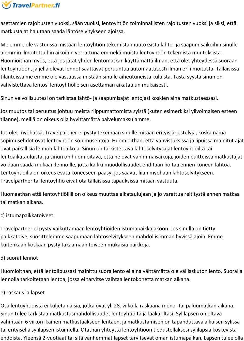 Huomioithan myös, että jos jätät yhden lentomatkan käyttämättä ilman, että olet yhteydessä suoraan lentoyhtiöön, jäljellä olevat lennot saattavat peruuntua automaattisesti ilman eri ilmoitusta.