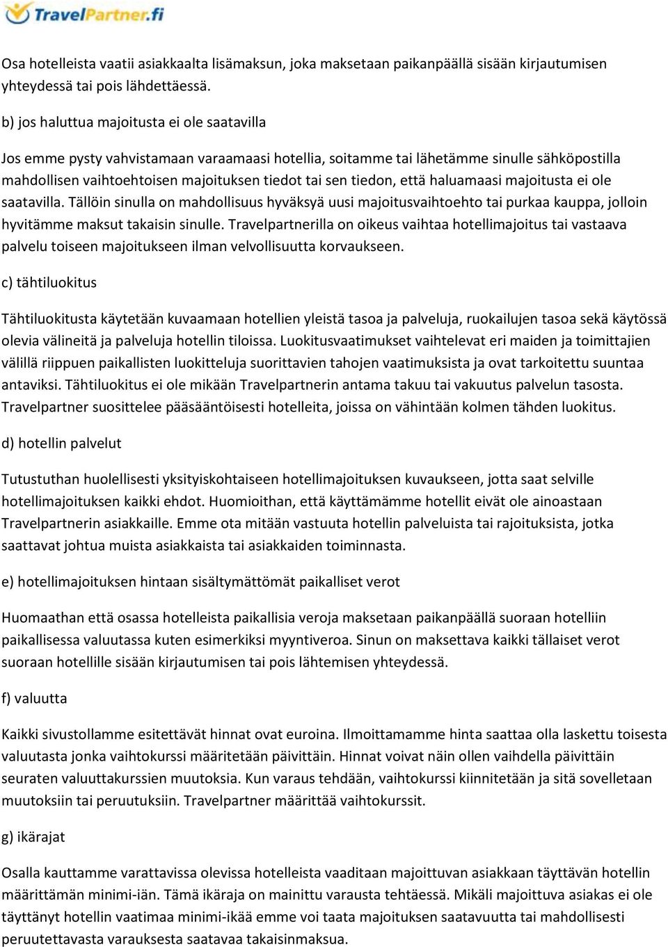 tiedon, että haluamaasi majoitusta ei ole saatavilla. Tällöin sinulla on mahdollisuus hyväksyä uusi majoitusvaihtoehto tai purkaa kauppa, jolloin hyvitämme maksut takaisin sinulle.