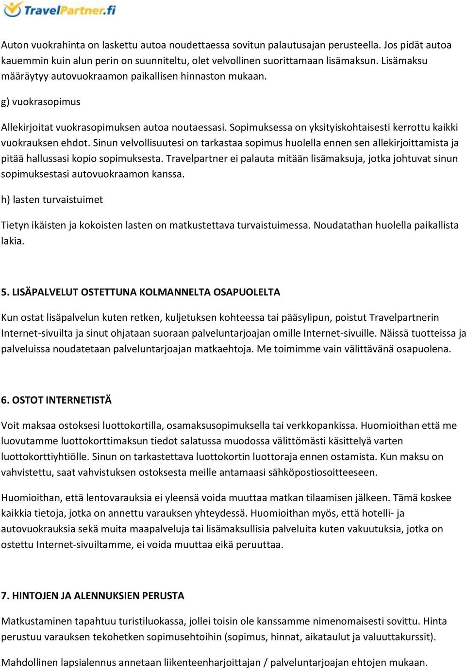 Sopimuksessa on yksityiskohtaisesti kerrottu kaikki vuokrauksen ehdot. Sinun velvollisuutesi on tarkastaa sopimus huolella ennen sen allekirjoittamista ja pitää hallussasi kopio sopimuksesta.