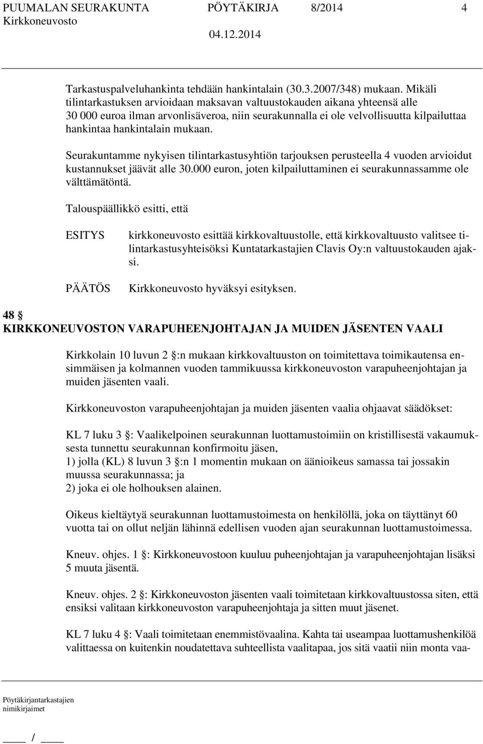 mukaan. Seurakuntamme nykyisen tilintarkastusyhtiön tarjouksen perusteella 4 vuoden arvioidut kustannukset jäävät alle 30.000 euron, joten kilpailuttaminen ei seurakunnassamme ole välttämätöntä.