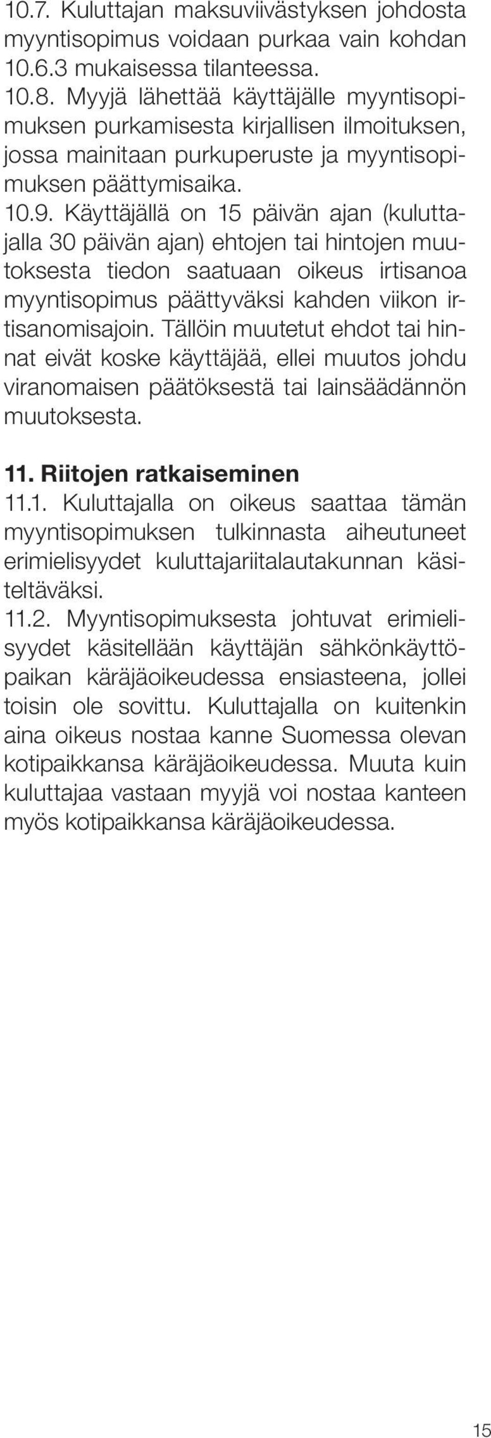 Käyttäjällä on 15 päivän ajan (kuluttajalla 30 päivän ajan) ehtojen tai hintojen muutoksesta tiedon saatuaan oikeus irtisanoa myyntisopimus päättyväksi kahden viikon irtisanomisajoin.