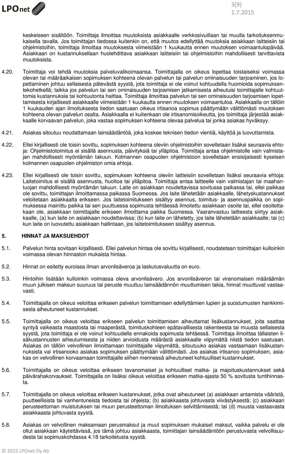 voimaantulopäivää. Asiakkaan on kustannuksellaan huolehdittava asiakkaan laitteisiin tai ohjelmistoihin mahdollisesti tarvittavista muutoksista. 4.20.