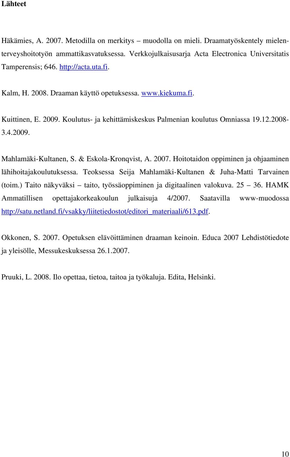 & Eskola-Kronqvist, A. 2007. Hoitotaidon oppiminen ja ohjaaminen lähihoitajakoulutuksessa. Teoksessa Seija Mahlamäki-Kultanen & Juha-Matti Tarvainen (toim.