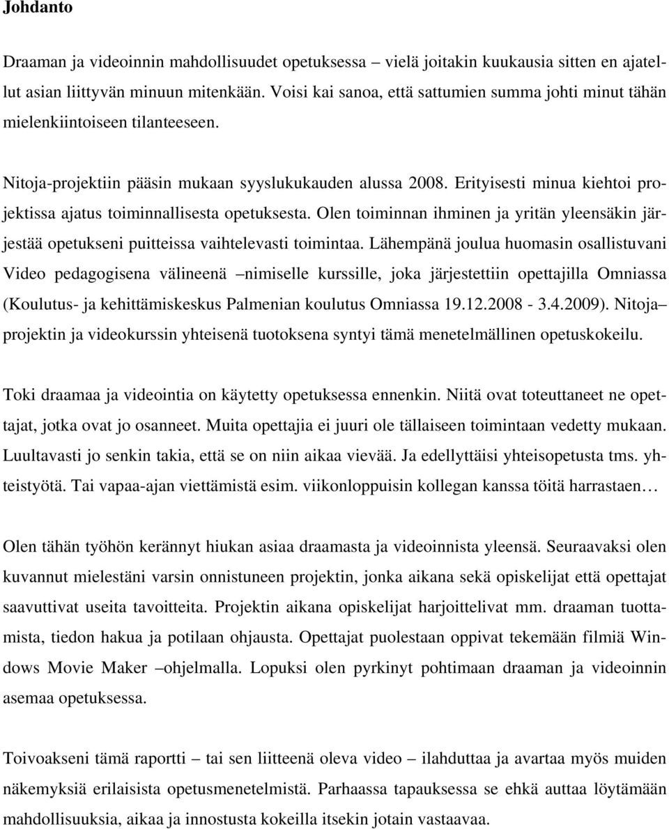 Erityisesti minua kiehtoi projektissa ajatus toiminnallisesta opetuksesta. Olen toiminnan ihminen ja yritän yleensäkin järjestää opetukseni puitteissa vaihtelevasti toimintaa.