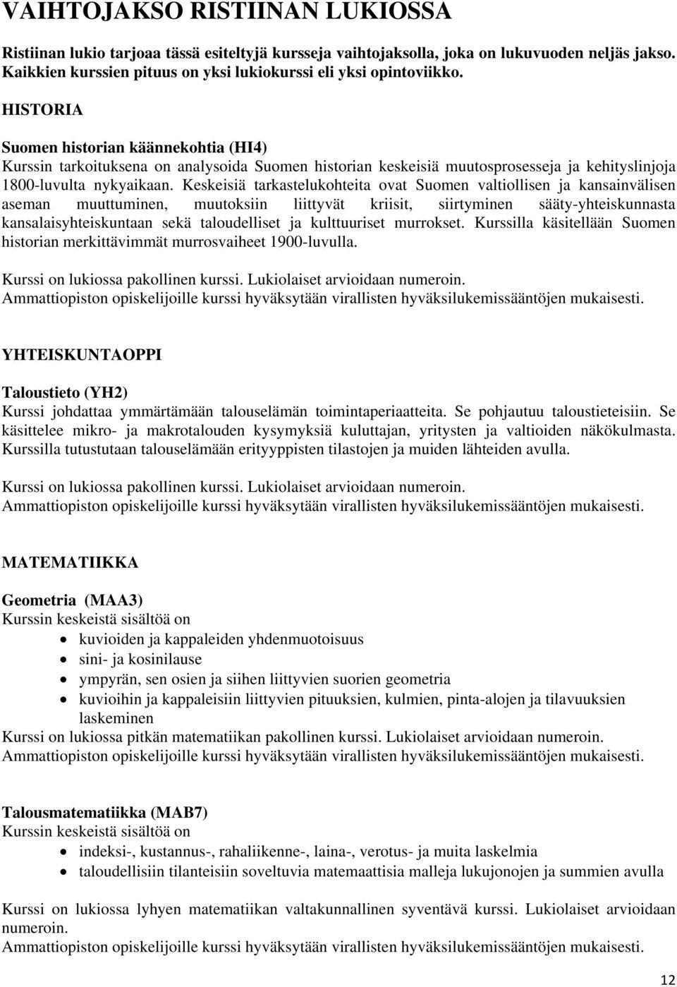 Keskeisiä tarkastelukohteita ovat Suomen valtiollisen ja kansainvälisen aseman muuttuminen, muutoksiin liittyvät kriisit, siirtyminen sääty-yhteiskunnasta kansalaisyhteiskuntaan sekä taloudelliset ja