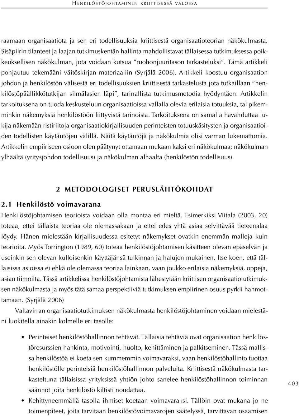 Tämä artikkeli pohjautuu tekemääni väitöskirjan materiaaliin (Syrjälä 2006).