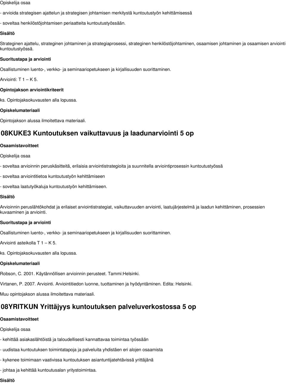 Osallistuminen luento-, verkko- ja seminaariopetukseen ja kirjallisuuden suorittaminen. Arviointi: T 1 K 5. Opintojakson alussa ilmoitettava materiaali.