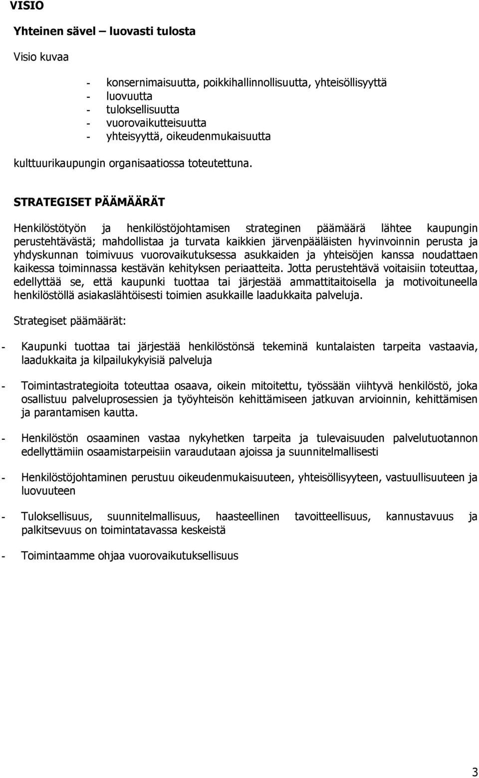 STRATEGISET PÄÄMÄÄRÄT Henkilöstötyön ja henkilöstöjohtamisen strateginen päämäärä lähtee kaupungin perustehtävästä; mahdollistaa ja turvata kaikkien järvenpääläisten hyvinvoinnin perusta ja