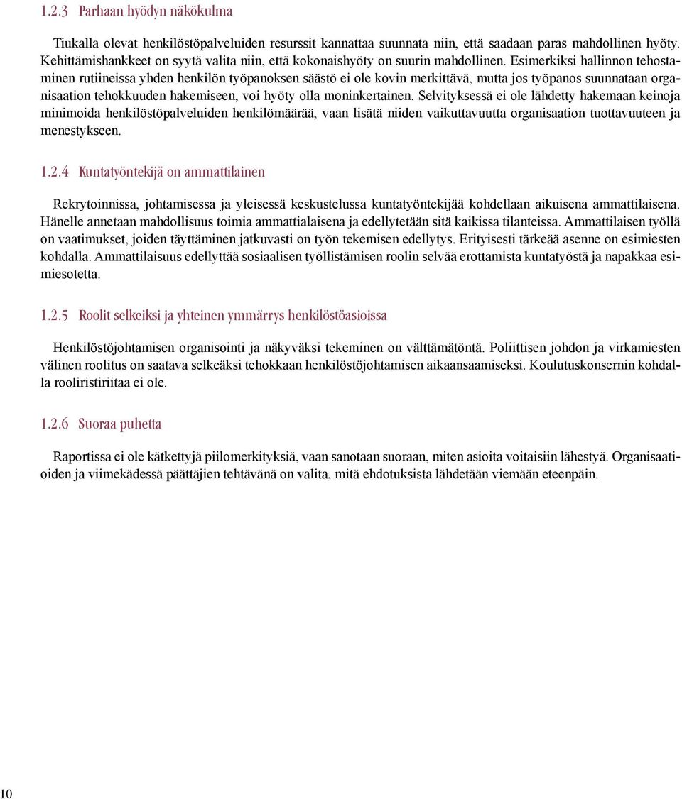 Esimerkiksi hallinnon tehostaminen rutiineissa yhden henkilön työpanoksen säästö ei ole kovin merkittävä, mutta jos työpanos suunnataan organisaation tehokkuuden hakemiseen, voi hyöty olla