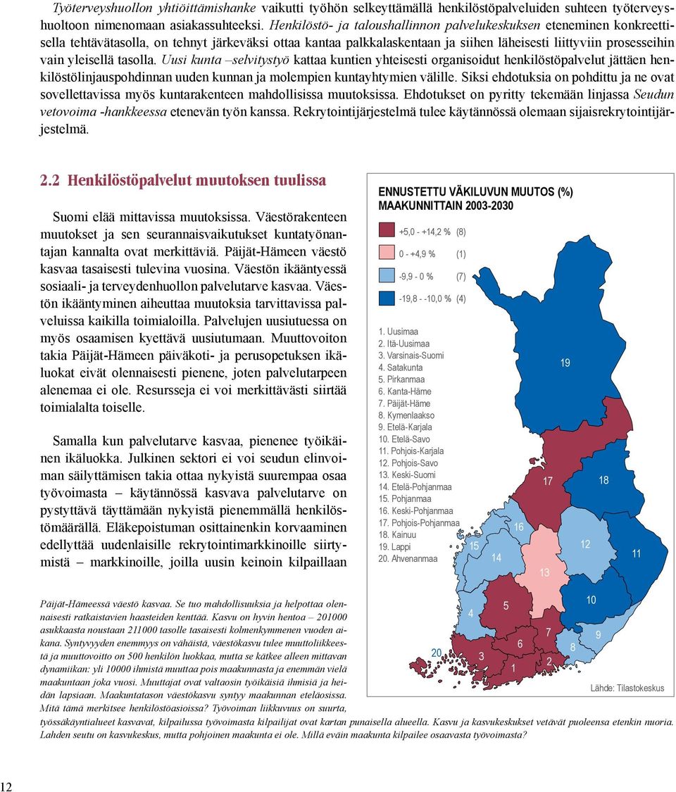 yleisellä tasolla. Uusi kunta selvitystyö kattaa kuntien yhteisesti organisoidut henkilöstöpalvelut jättäen henkilöstölinjauspohdinnan uuden kunnan ja molempien kuntayhtymien välille.