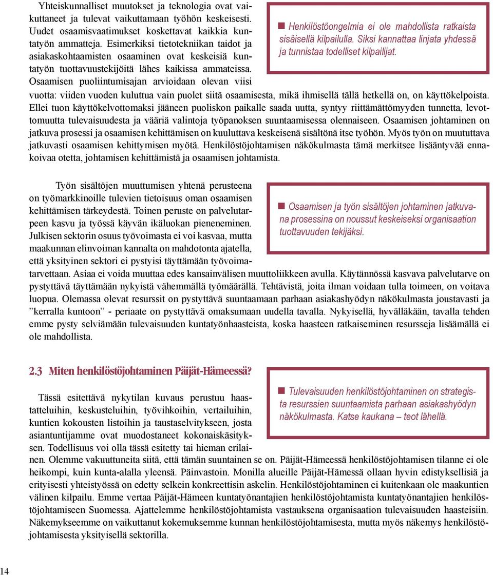 Osaamisen puoliintumisajan arvioidaan olevan viisi Henkilöstöongelmia ei ole mahdollista ratkaista sisäisellä kilpailulla. Siksi kannattaa linjata yhdessä ja tunnistaa todelliset kilpailijat.