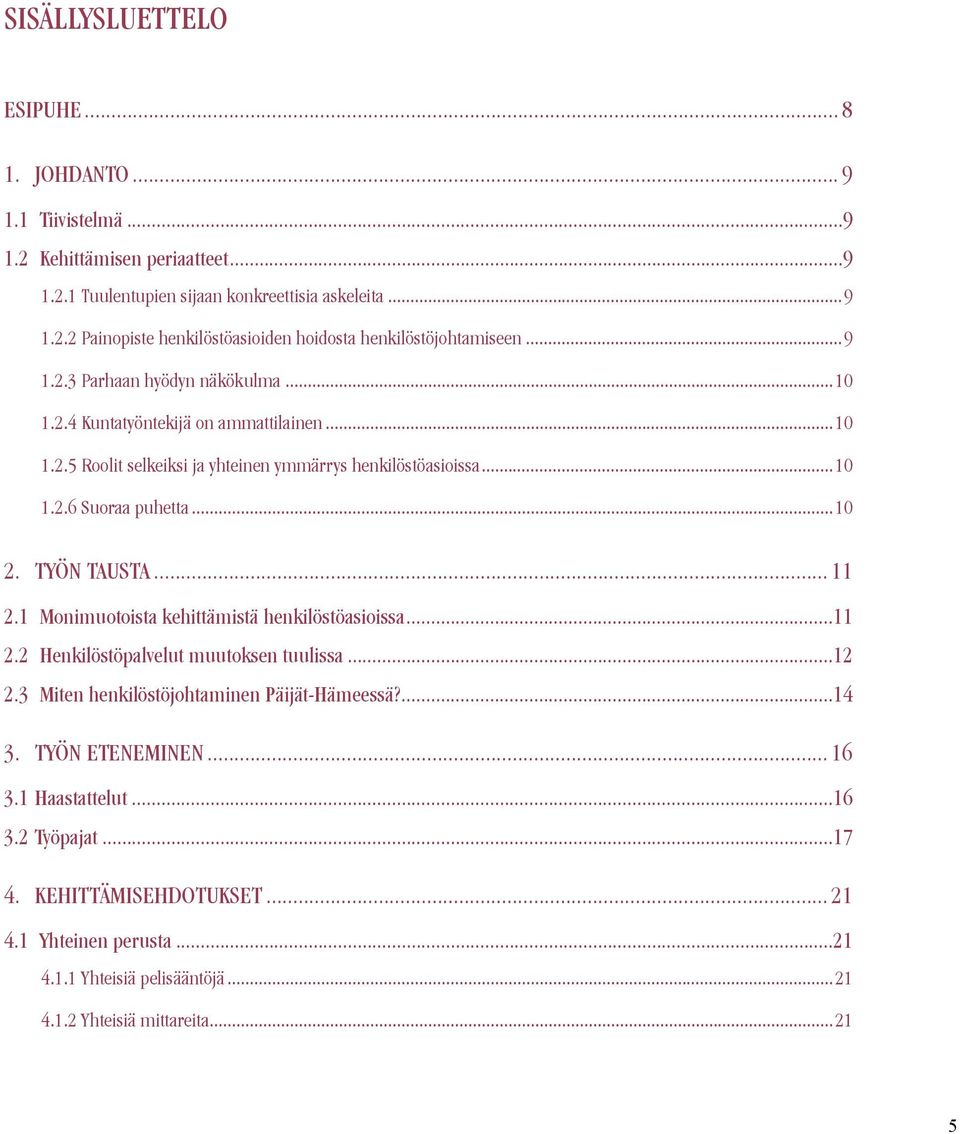 Työn tausta... 11 2.1 Monimuotoista kehittämistä henkilöstöasioissa...11 2.2 Henkilöstöpalvelut muutoksen tuulissa...12 2.3 Miten henkilöstöjohtaminen Päijät-Hämeessä?...14 3.