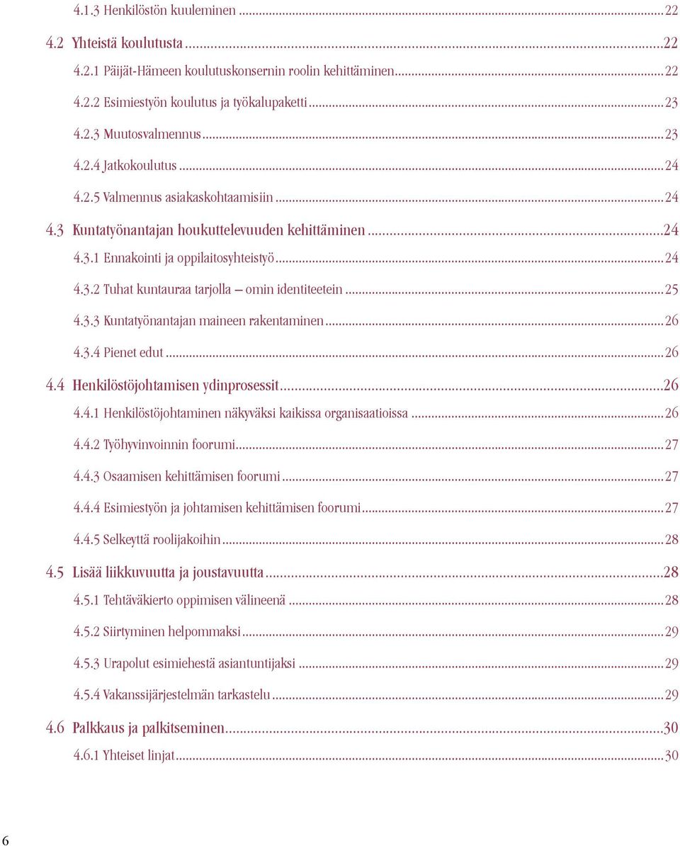 ..25 4.3.3 Kuntatyönantajan maineen rakentaminen...26 4.3.4 Pienet edut...26 4.4 Henkilöstöjohtamisen ydinprosessit...26 4.4.1 Henkilöstöjohtaminen näkyväksi kaikissa organisaatioissa...26 4.4.2 Työhyvinvoinnin foorumi.