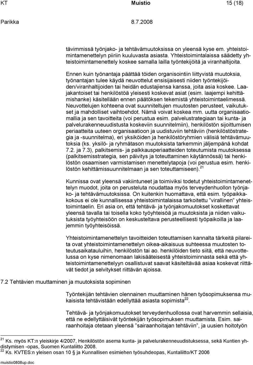 Ennen kuin työnantaja päättää töiden organisointiin liittyvistä muutoksia, työnantajan tulee käydä neuvottelut ensisijaisesti niiden työntekijöiden/viranhaltijoiden tai heidän edustajiensa kanssa,