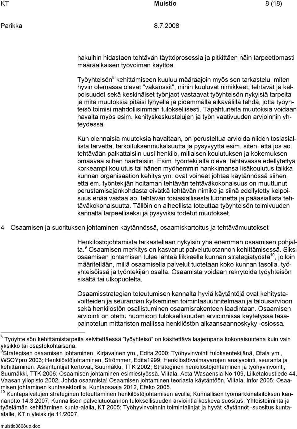 työyhteisön nykyisiä tarpeita ja mitä muutoksia pitäisi lyhyellä ja pidemmällä aikavälillä tehdä, jotta työyhteisö toimisi mahdollisimman tuloksellisesti.