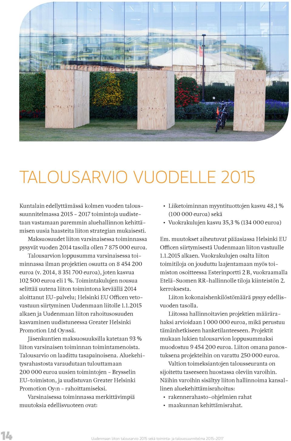 Talousarvion loppusumma varsinaisessa toiminnassa ilman projektien osuutta on 8 454 200 euroa (v. 2014, 8 351 700 euroa), joten kasvua 102 500 euroa eli 1 %.