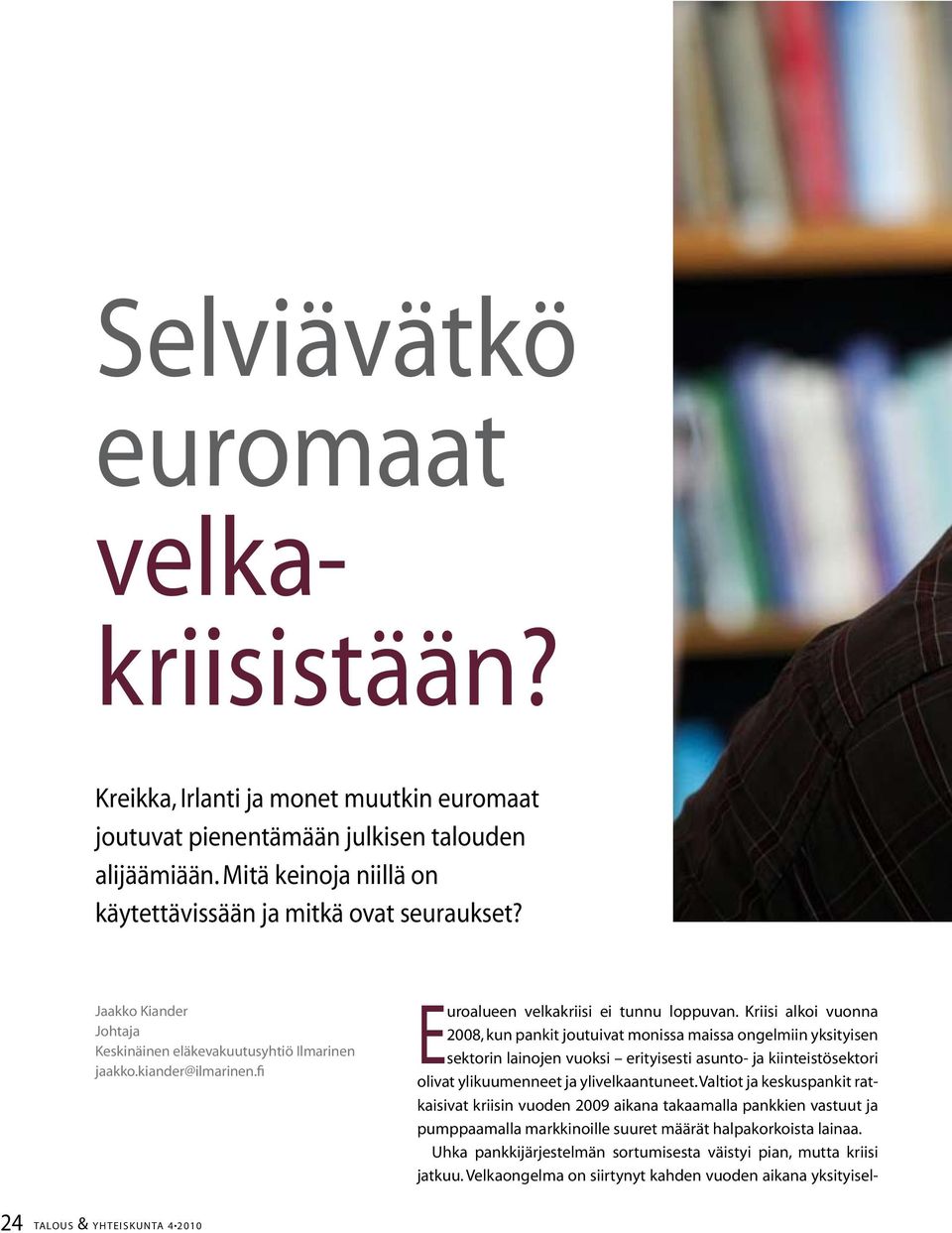 Kriisi alkoi vuonna 2008, kun pankit joutuivat monissa maissa ongelmiin yksityisen sektorin lainojen vuoksi erityisesti asunto- ja kiinteistösektori olivat ylikuumenneet ja ylivelkaantuneet.