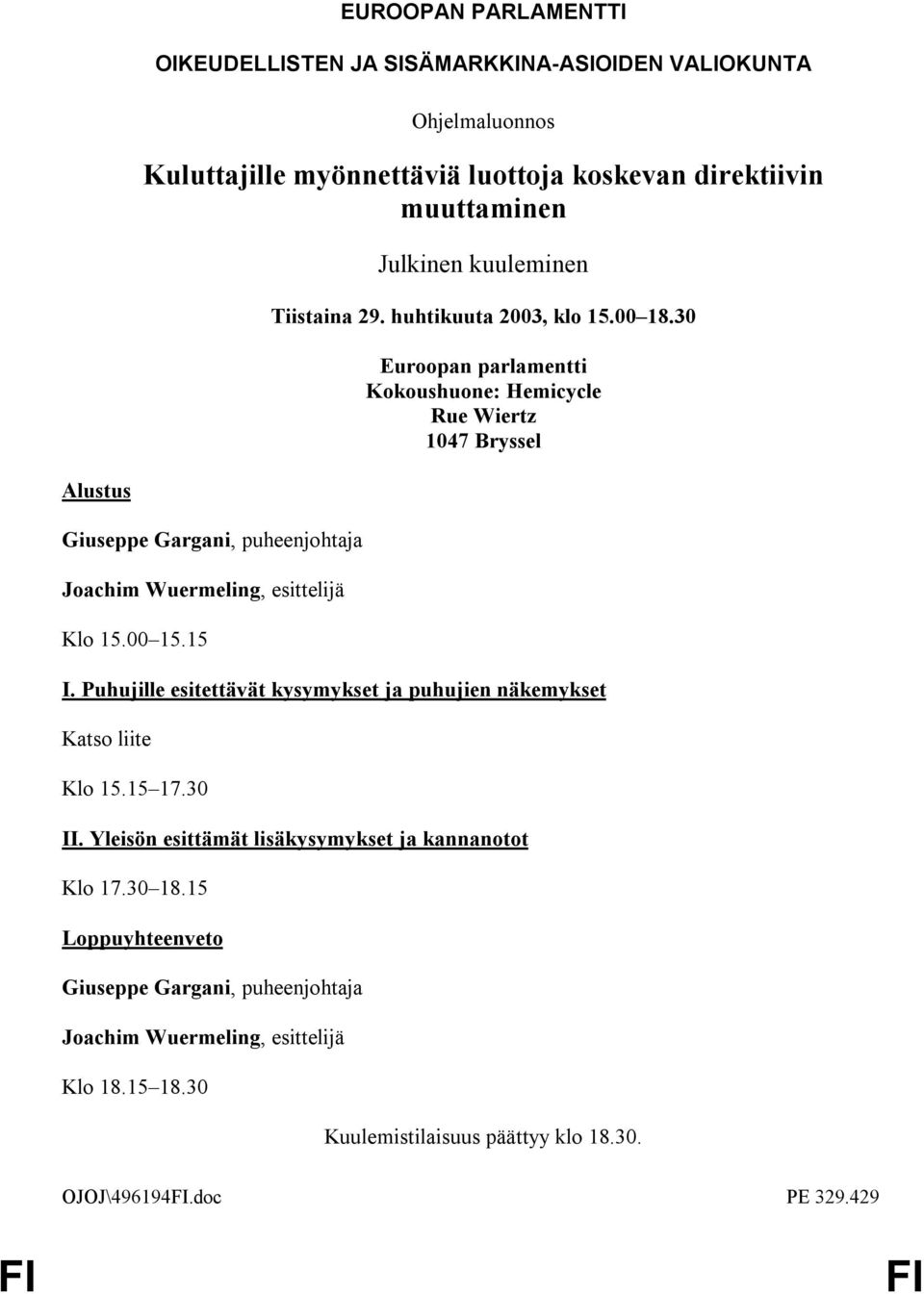 30 Euroopan parlamentti Kokoushuone: Hemicycle Rue Wiertz 1047 Bryssel Alustus Giuseppe Gargani, puheenjohtaja Joachim Wuermeling, esittelijä Klo 15.00 15.15 I.