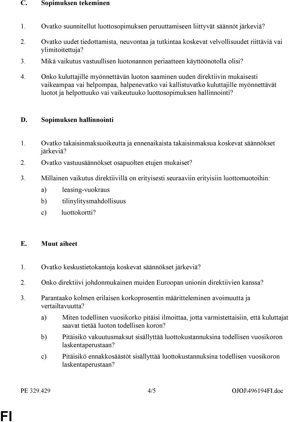 Onko kuluttajille myönnettävän luoton saaminen uuden direktiivin mukaisesti vaikeampaa vai helpompaa, halpenevatko vai kallistuvatko kuluttajille myönnettävät luotot ja helpottuuko vai vaikeutuuko