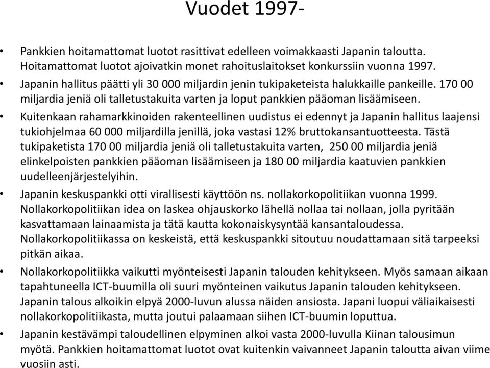 Kuitenkaan rahamarkkinoiden rakenteellinen uudistus ei edennyt ja Japanin hallitus laajensi tukiohjelmaa 60 000 miljardilla jenillä, joka vastasi 12% bruttokansantuotteesta.