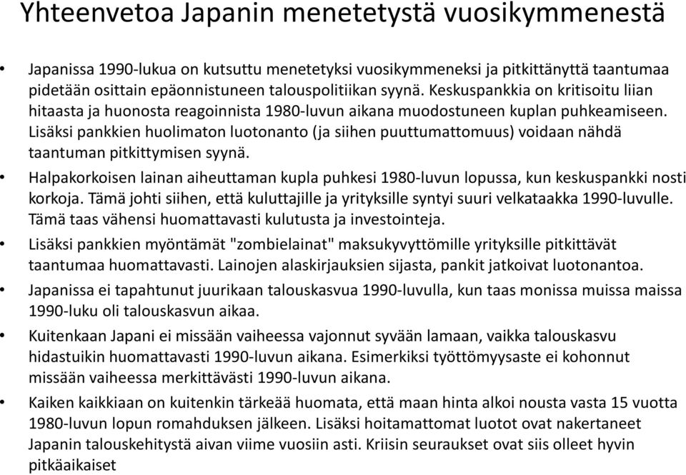 Lisäksi pankkien huolimaton luotonanto (ja siihen puuttumattomuus) voidaan nähdä taantuman pitkittymisen syynä.