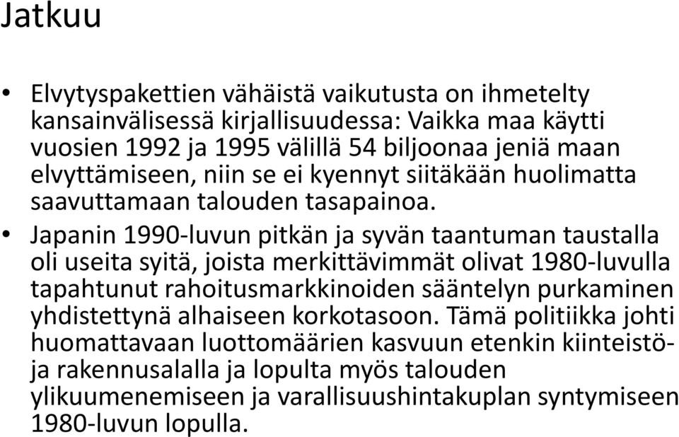 Japanin 1990-luvun pitkän ja syvän taantuman taustalla oli useita syitä, joista merkittävimmät olivat 1980-luvulla tapahtunut rahoitusmarkkinoiden sääntelyn