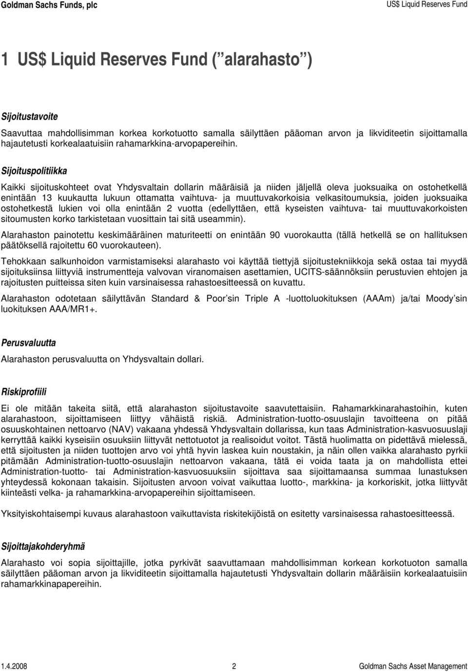 Sijoituspolitiikka Kaikki sijoituskohteet ovat Yhdysvaltain dollarin määräisiä ja niiden jäljellä oleva juoksuaika on ostohetkellä enintään 13 kuukautta lukuun ottamatta vaihtuva- ja