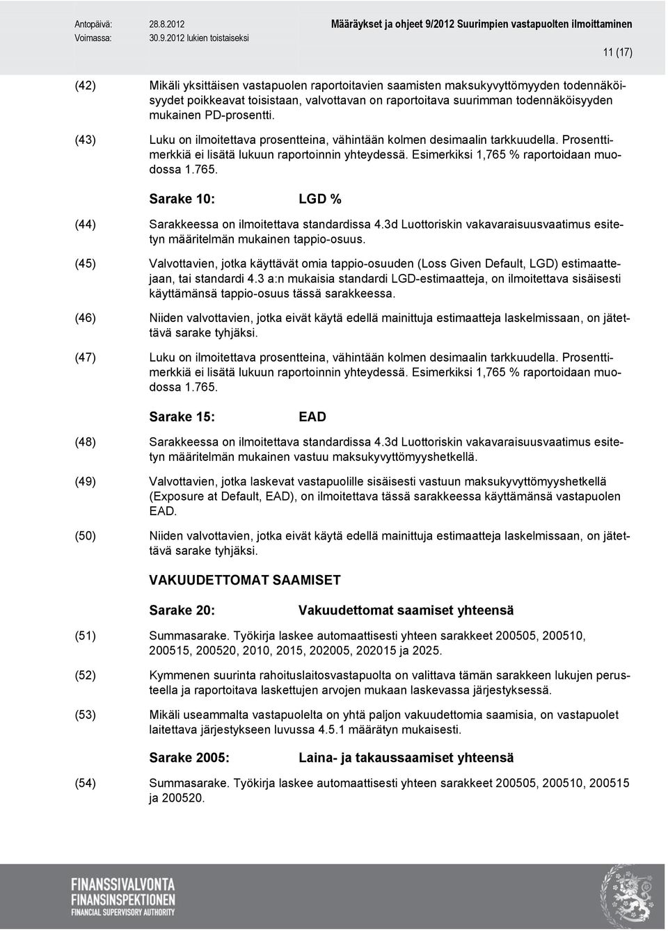 765. Sarake 10: LGD % (44) Sarakkeessa on ilmoitettava standardissa 4.3d Luottoriskin vakavaraisuusvaatimus esitetyn määritelmän mukainen tappio-osuus.