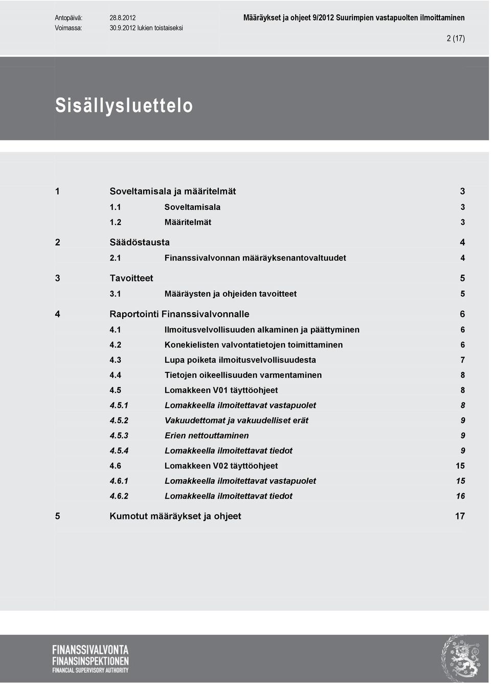 3 Lupa poiketa ilmoitusvelvollisuudesta 7 4.4 Tietojen oikeellisuuden varmentaminen 8 4.5 Lomakkeen V01 täyttöohjeet 8 4.5.1 Lomakkeella ilmoitettavat vastapuolet 8 4.5.2 Vakuudettomat ja vakuudelliset erät 9 4.