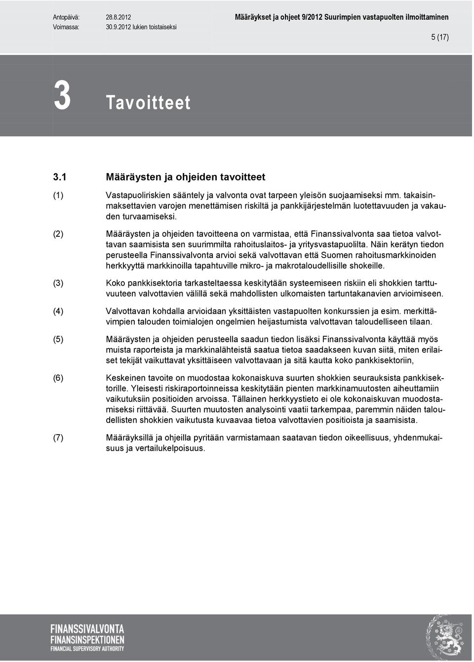 (2) Määräysten ja ohjeiden tavoitteena on varmistaa, että Finanssivalvonta saa tietoa valvottavan saamisista sen suurimmilta rahoituslaitos- ja yritysvastapuolilta.