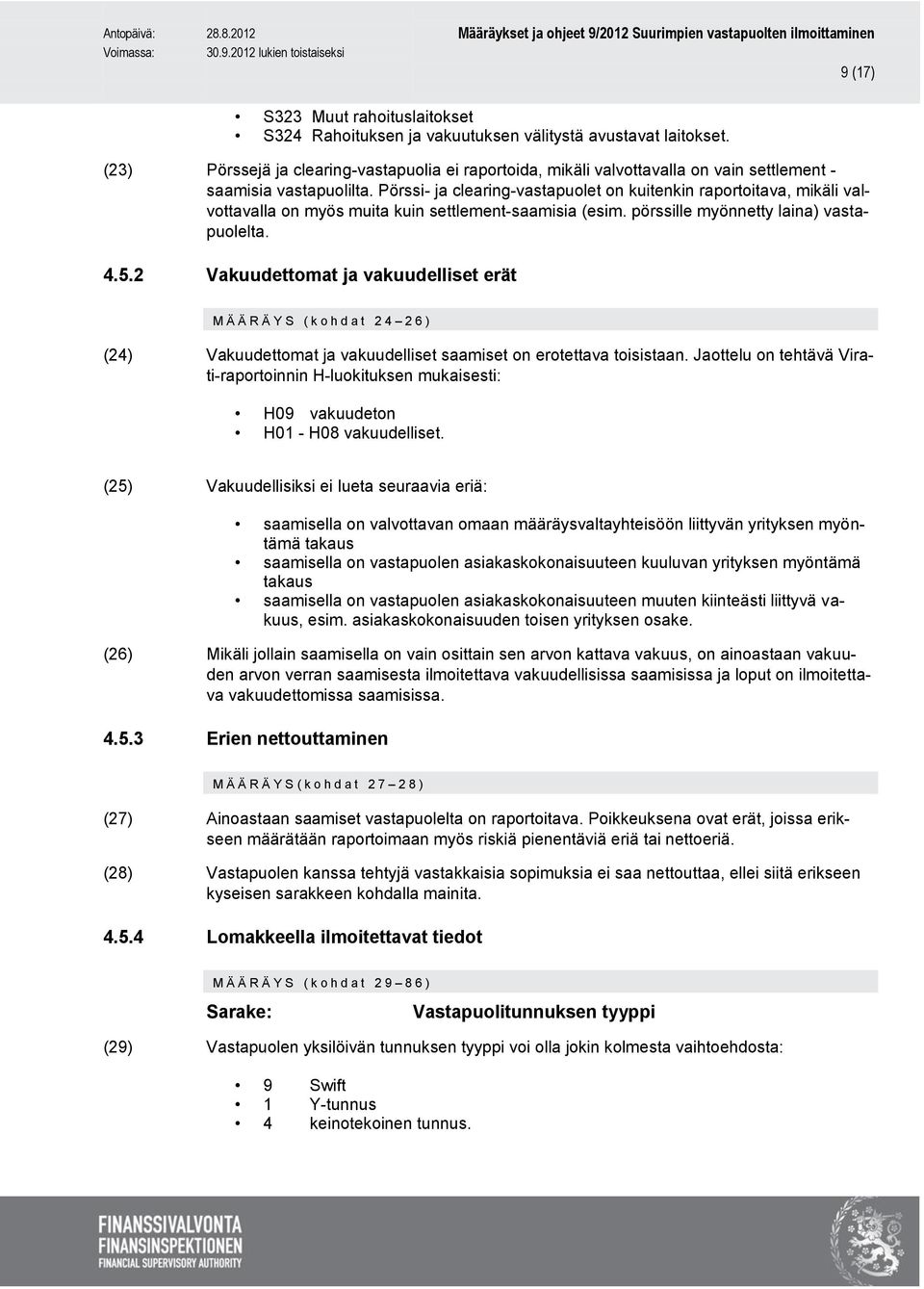 Pörssi- ja clearing-vastapuolet on kuitenkin raportoitava, mikäli valvottavalla on myös muita kuin settlement-saamisia (esim. pörssille myönnetty laina) vastapuolelta. 4.5.