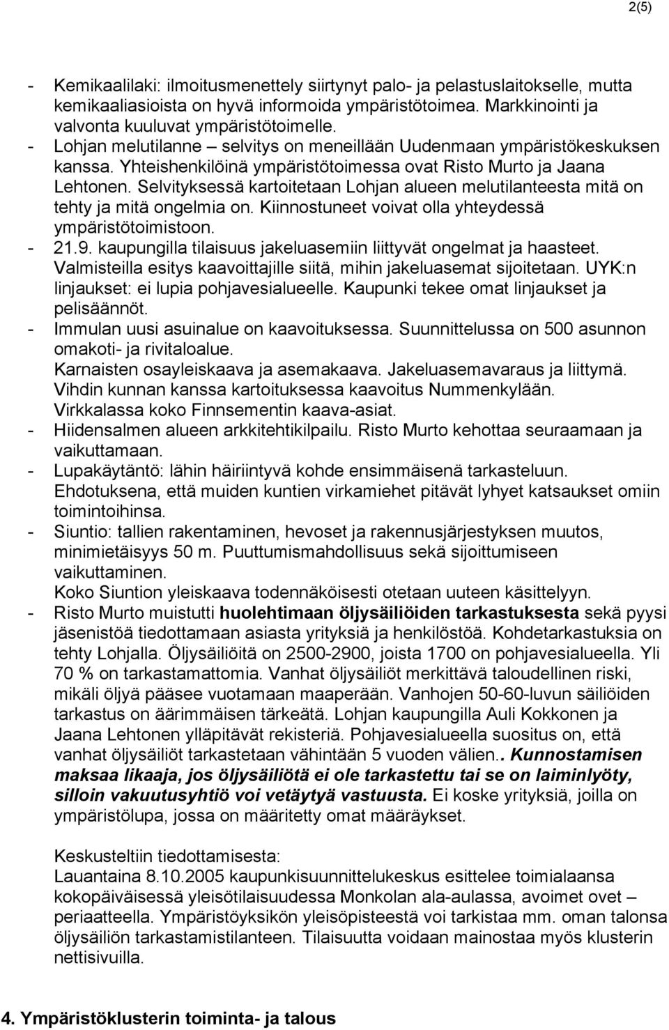 Selvityksessä kartoitetaan Lohjan alueen melutilanteesta mitä on tehty ja mitä ongelmia on. Kiinnostuneet voivat olla yhteydessä ympäristötoimistoon. 21.9.