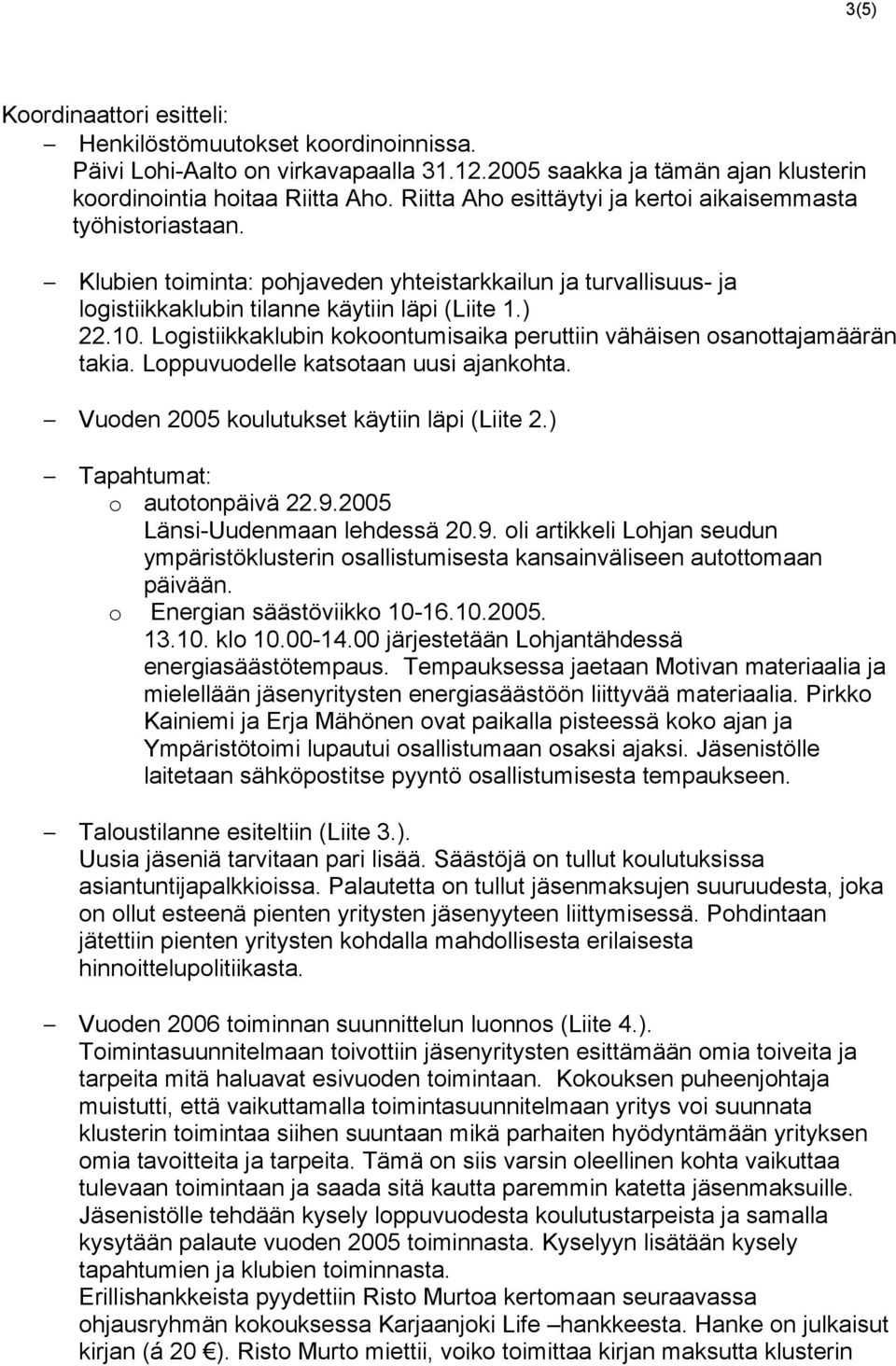 Logistiikkaklubin kokoontumisaika peruttiin vähäisen osanottajamäärän takia. Loppuvuodelle katsotaan uusi ajankohta. Vuoden 2005 koulutukset käytiin läpi (Liite 2.) Tapahtumat: o autotonpäivä 22.9.