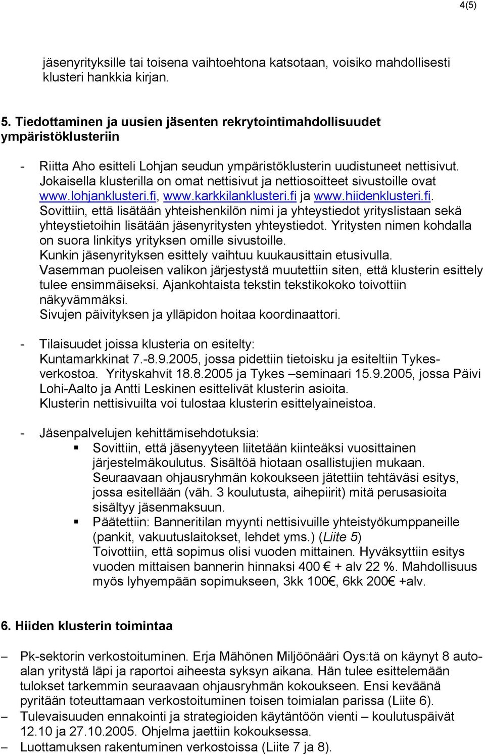 Jokaisella klusterilla on omat nettisivut ja nettiosoitteet sivustoille ovat www.lohjanklusteri.fi,