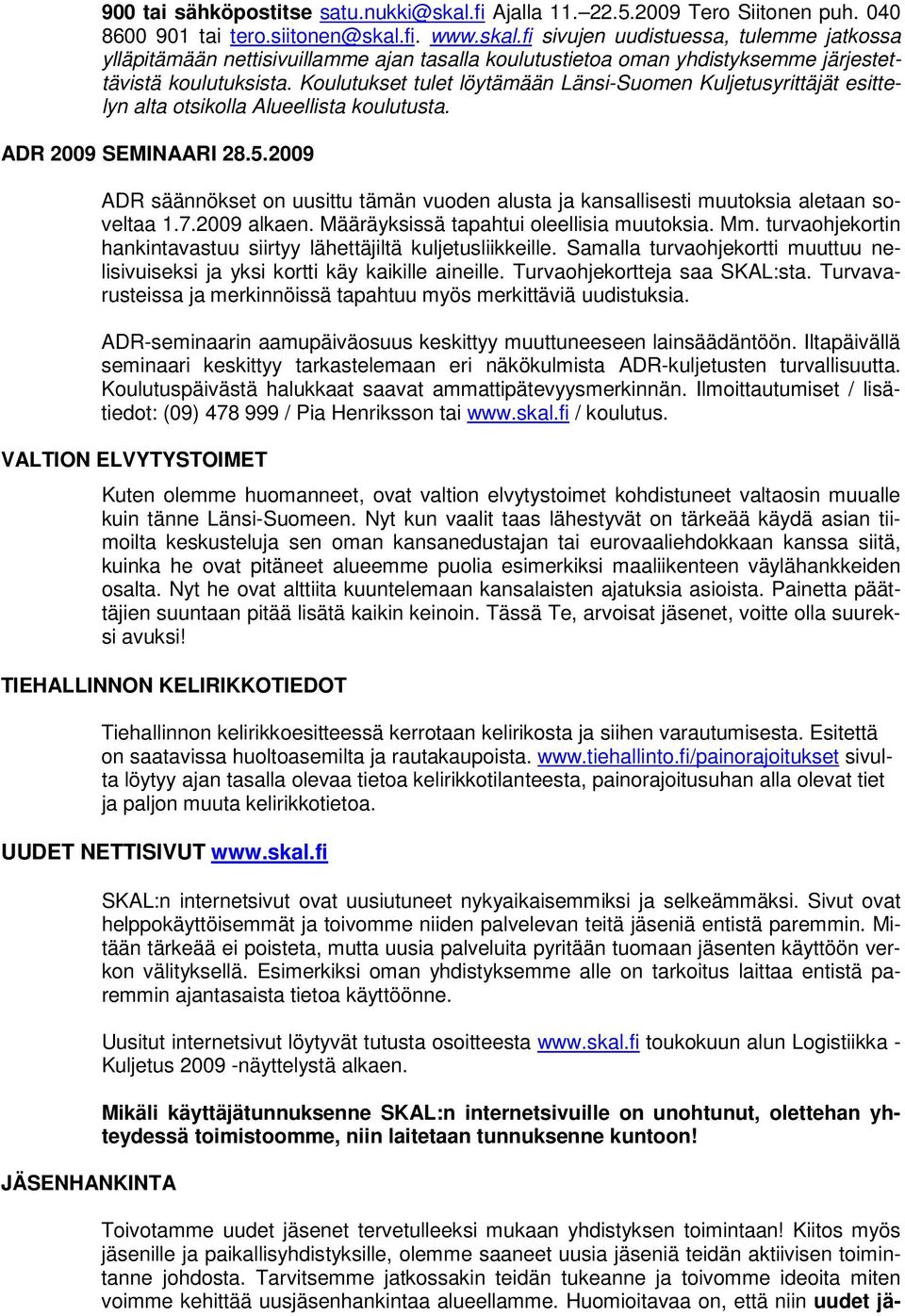 2009 ADR säännökset on uusittu tämän vuoden alusta ja kansallisesti muutoksia aletaan soveltaa 1.7.2009 alkaen. Määräyksissä tapahtui oleellisia muutoksia. Mm.