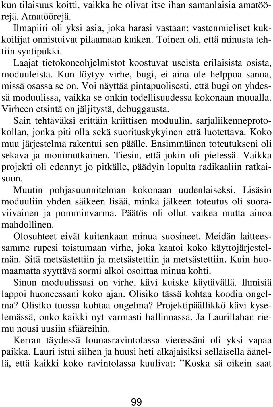 Voi näyttää pintapuolisesti, että bugi on yhdessä moduulissa, vaikka se onkin todellisuudessa kokonaan muualla. Virheen etsintä on jäljitystä, debuggausta.